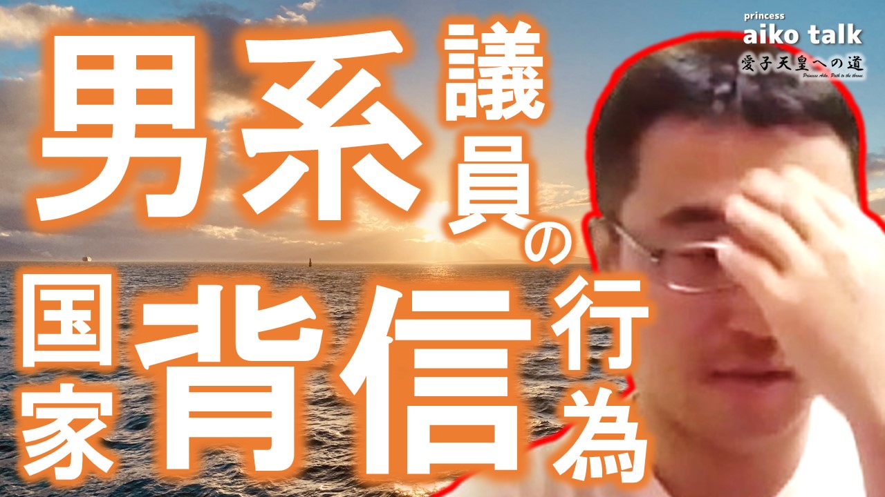 【愛子さまトーク】第784回　男系議員の国家背信行為